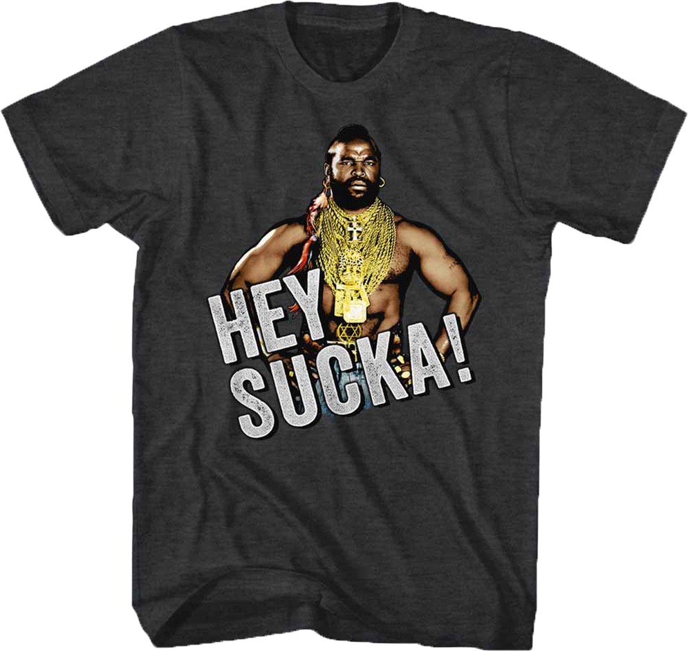 Hey Sucka Mr. T Shirt