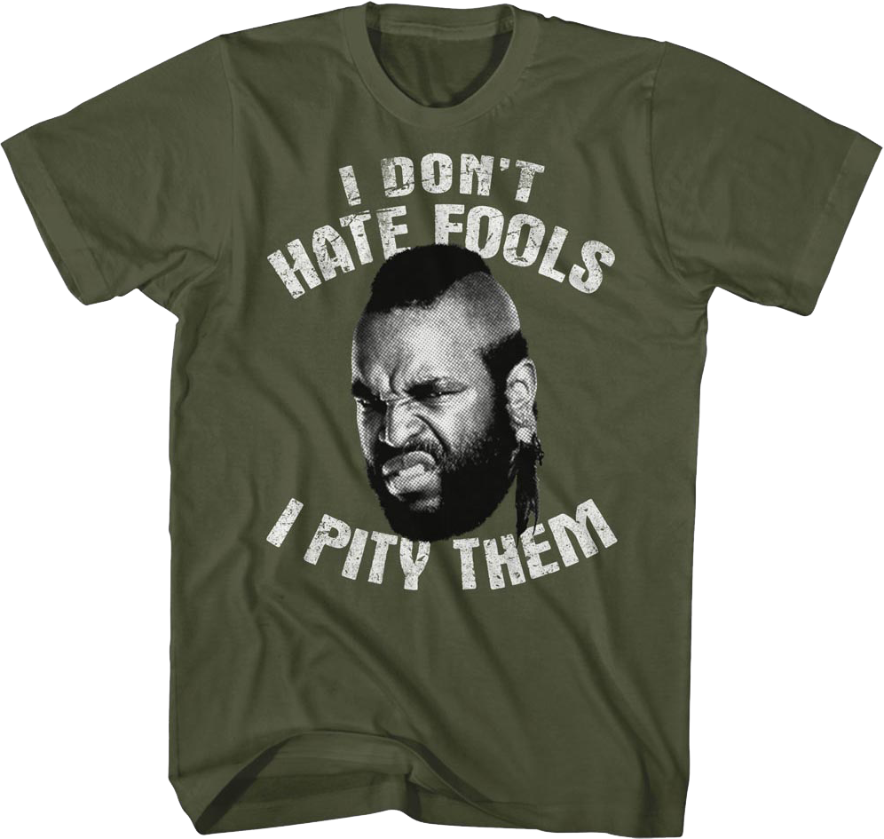 I Don't Hate Fools I Pity Them Mr. T Shirt