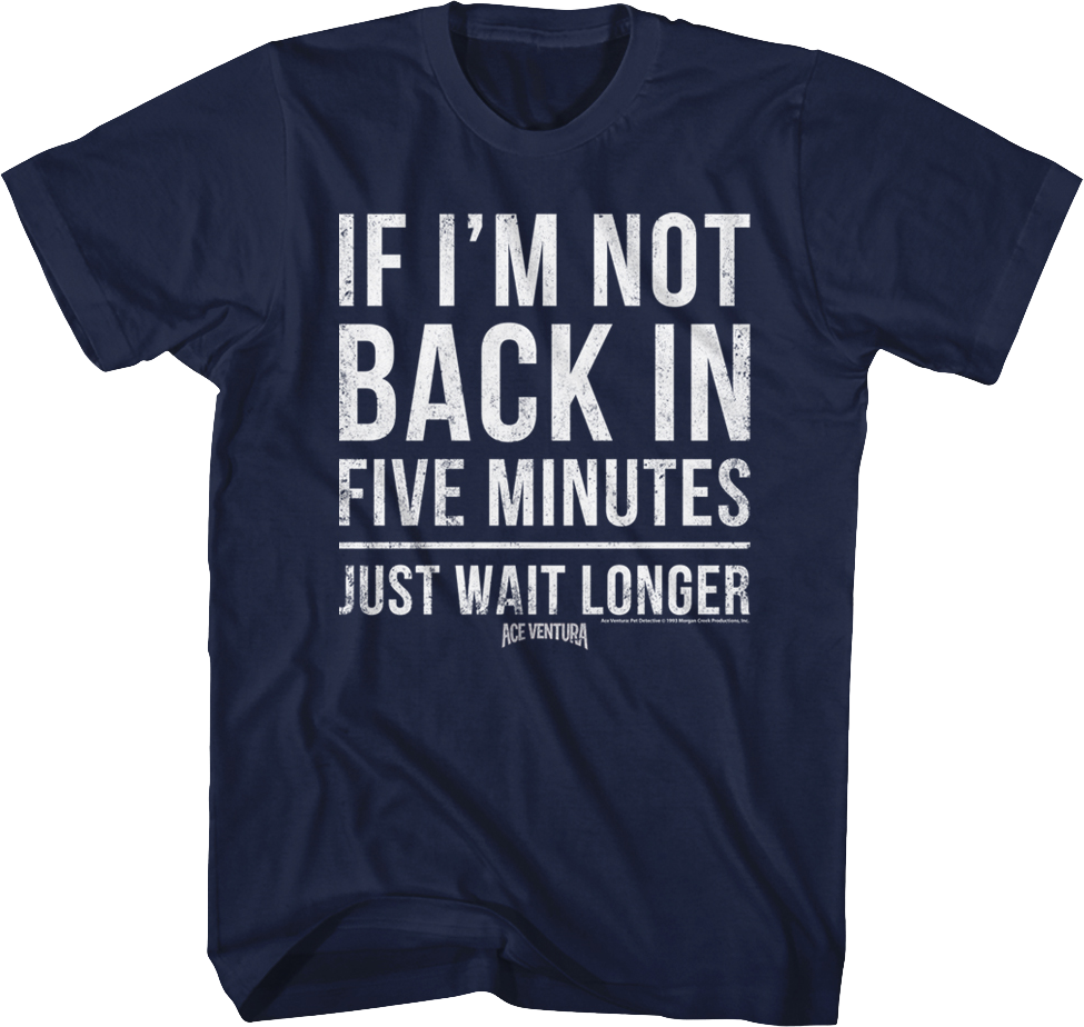 If I'm Not Back In Five Minutes Ace Ventura T-Shirt