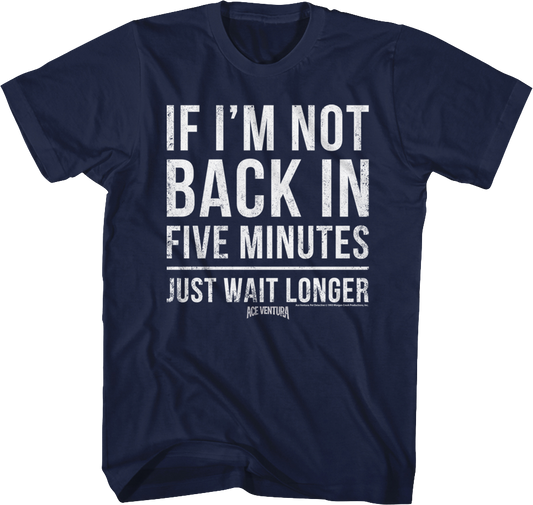 If I'm Not Back In Five Minutes Ace Ventura T-Shirt