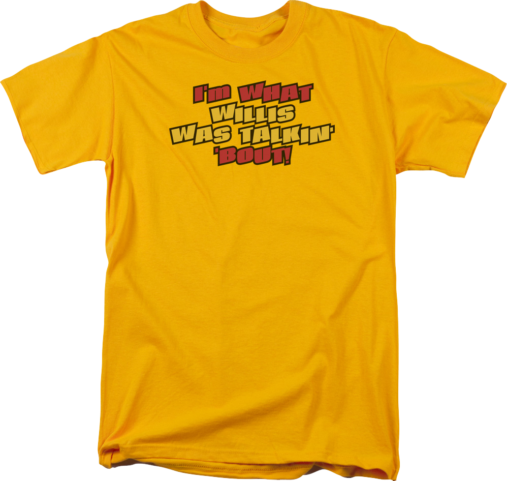 I'm What Willis Was Talkin' 'Bout Shirt