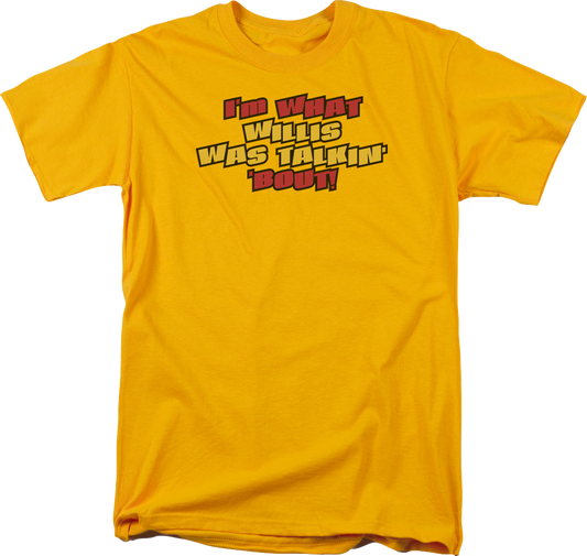 I'm What Willis Was Talkin' 'Bout Shirt