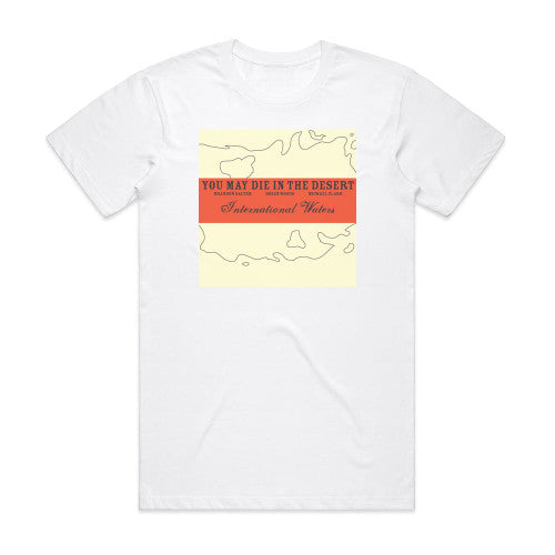 YouMayDieInTheDesert International Waters Album Cover T-Shirt White