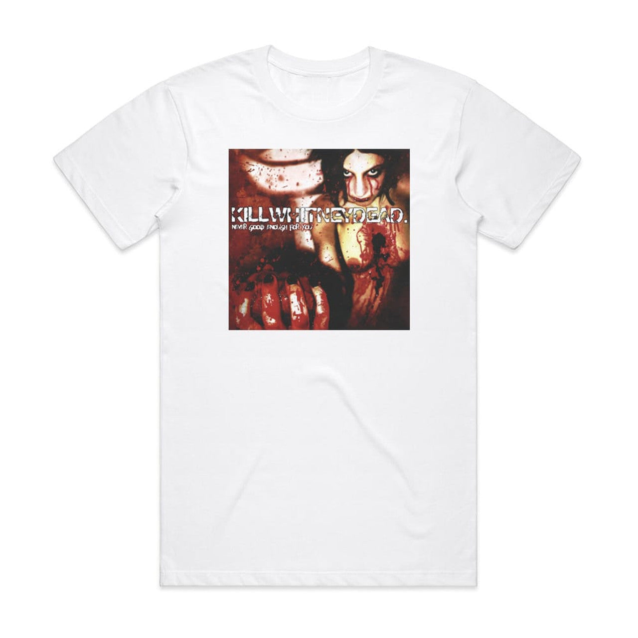 Killwhitneydead Never Good Enough For You T-Shirt White