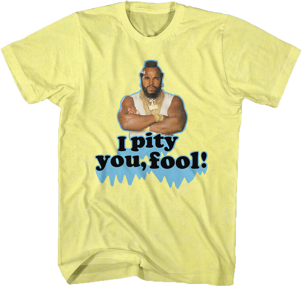 Pity You Mr. T Shirt