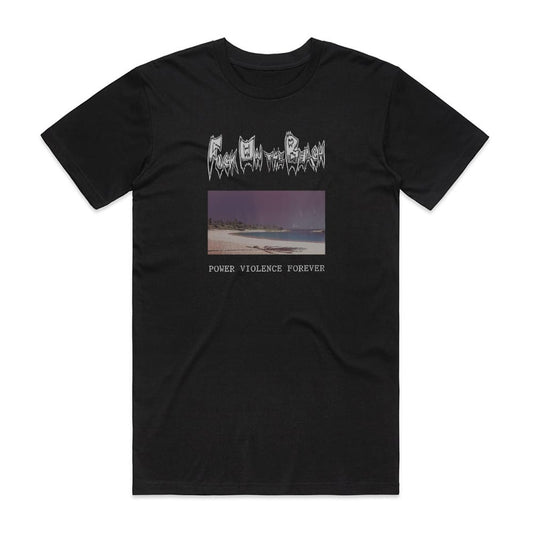 Fuck on the Beach Power Violence Forever T-Shirt Black