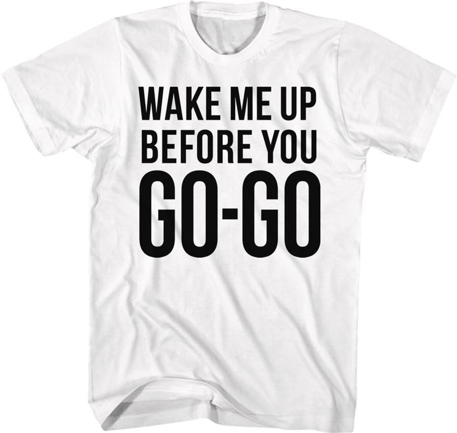 Wake Me Up Before You Go-Go Wham T-Shirt