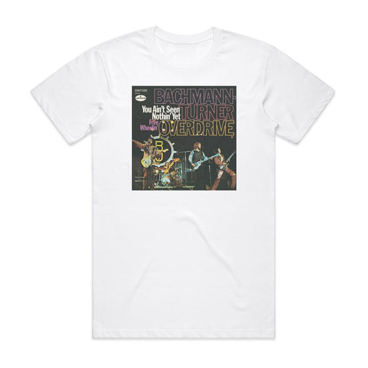 Bachman-Turner Overdrive You Aint Seen Nothing Yet T-Shirt White