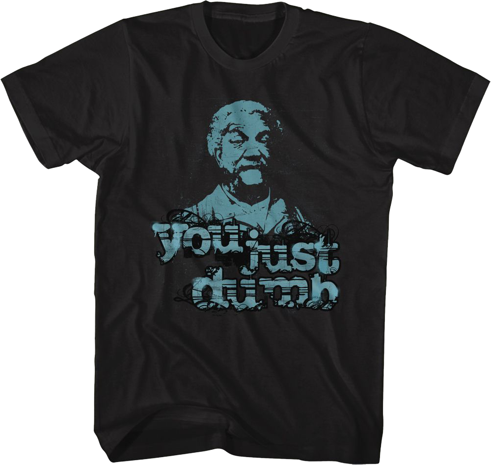 You Just Dumb Sanford and Son T-Shirt